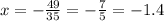 x=-\frac{49}{35} =-\frac{7}{5} =-1.4