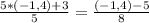 \frac{5*(-1,4)+3}{5} =\frac{(-1,4)-5}{8}