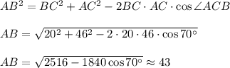 AB^2=BC^2+AC^2-2BC\cdot AC\cdot \cos \angle ACB\\ \\ AB=\sqrt{20^2+46^2-2\cdot 20\cdot46\cdot \cos70^\circ}\\ \\ AB=\sqrt{2516-1840\cos70^\circ}\approx 43