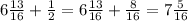 6\frac{13}{16} +\frac{1}{2} =6\frac{13}{16} +\frac{8}{16}=7\frac{5}{16}