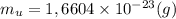 m_u = 1,6604 \times 10^{ - 23} (g)