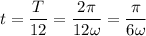 \displaystyle t=\frac{T}{12}=\frac{2\pi }{12\omega}=\frac{\pi }{6\omega}