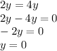 2y = 4y \\ 2y - 4y = 0 \\ - 2y = 0 \\ y = 0