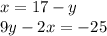 x = 17 - y \\ 9y - 2x = - 25