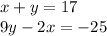 x + y = 17 \\ 9y - 2x = - 25