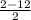 \frac{2-12}{2}