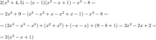 2(x^3+4,5)-(x-1)(x^2-x+1)-x^3-8=\\\\=2x^3+9-(x^3-x^2+x-x^2+x-1)-x^3-8=\\\\=(2x^3-x^3-x^3)+(x^2+x^2)+(-x-x)+(9-8+1)=2x^2-2x+2=\\\\=2(x^2-x+1)