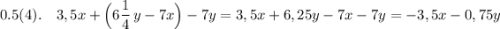 0.5(4).\ \ \ 3,5x+\Big(6\dfrac{1}{4}\, y-7x\Big)-7y=3,5x+6,25y-7x-7y=-3,5x-0,75y