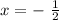 x = - \ \frac{1}{2}