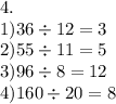 4. \\ 1)36 \div 12 = 3 \\ 2)55 \div 11 = 5 \\ 3)96 \div 8 = 12 \\ 4)160 \div 20 = 8