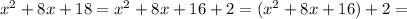 x^2+8x+18=x^2+8x+16+2=(x^2+8x+16)+2=