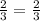 \frac{2}{3}=\frac{2}{3}