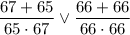 \dfrac{67+65}{65\cdot67}\vee \dfrac{66+66}{66\cdot66}