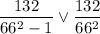 \dfrac{132}{66^2-1}\vee \dfrac{132}{66^2}