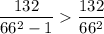 \dfrac{132}{66^2-1}\dfrac{132}{66^2}