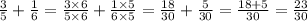 \frac{3}{5} + \frac{1}{6} = \frac{3 \times 6}{5 \times 6} + \frac{1 \times 5}{6 \times 5} = \frac{18}{30} + \frac{5}{30} = \frac{18 + 5}{30} = \frac{23}{30}