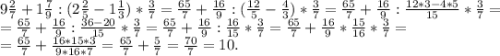 9\frac{2}{7}+1\frac{7}{9}:(2\frac{2}{5}-1\frac{1}{3})*\frac{3}{7} =\frac{65}{7} +\frac{16}{9}:(\frac{12}{5} -\frac{4}{3} )*\frac{3}{7} =\frac{65}{7} +\frac{16}{9}:\frac{12*3-4*5}{15} *\frac{3}{7}=\\=\frac{65}{7} +\frac{16}{9}:\frac{36-20}{15} *\frac{3}{7}=\frac{65}{7} +\frac{16}{9}:\frac{16}{15}*\frac{3}{7}= \frac{65}{7} +\frac{16}{9}*\frac{15}{16}*\frac{3}{7}=\\= \frac{65}{7}+\frac{16*15*3}{9*16*7}=\frac{65}{7} +\frac{5}{7}=\frac{70}{7}=10.