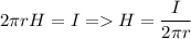 \displaystyle 2\pi rH=I = H=\frac{I}{2\pi r}