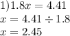 1)1.8x = 4.41 \\ x = 4.41 \div 1.8 \\ x = 2.45