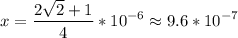 \displaystyle x=\frac{2\sqrt{2}+1 }{4}*10^{-6}\approx9.6*10^{-7}