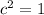 {c}^{2} = 1