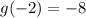 g(-2)=-8