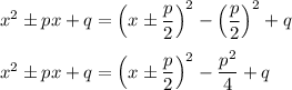 x^2\pm px+q=\Big(x\pm \dfrac{p}{2}\Big)^2-\Big(\dfrac{p}{2}\Big)^2+q\\\\x^2\pm px+q=\Big(x\pm \dfrac{p}{2}\Big)^2-\dfrac{p^2}{4}+q