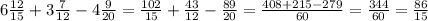 6\frac{12}{15} +3\frac{7}{12} -4\frac{9}{20} =\frac{102}{15} +\frac{43} {12} -\frac{89}{20} =\frac{408+215-279}{60}=\frac{344}{60}=\frac{86}{15}