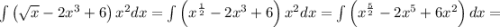 \int\left(\sqrt{x}-2x^3+6\right)x^2dx =\int\left(x^{\frac{1}{2} }-2x^3+6\right)x^2dx =\int\left(x^{\frac{5}{2} }-2x^5+6x^2\right)dx =