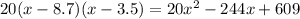 20(x-8.7)(x-3.5)=20x^2-244x+609