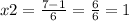 x2 = \frac{ 7 - 1}{6} = \frac{ 6}{6} = 1