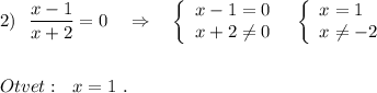 2)\ \ \dfrac{x-1}{x+2}=0\ \ \ \Rightarrow \ \ \ \left\{\begin{array}{l}x-1=0\\x+2\ne 0\end{array}\right\ \ \left\{\begin{array}{l}x=1\\x\ne -2\end{array}\right\\\\\\Otvet:\ \ x=1\ .