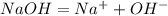 NaOH=Na^{+}+OH^{-}