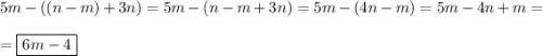 \displastyle5m-((n-m)+3n)=5m-(n-m+3n)=5m-(4n-m)=5m-4n+m=\\\\=\boxed{6m-4}