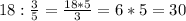 18: \frac{3}5} = \frac{18*5}{3} = 6*5 = 30