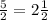 \frac{5}{2} =2\frac{1}{2}