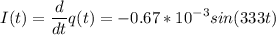 \displaystyle I(t)=\frac{d}{dt}q(t)=-0.67*10^{-3}sin(333t)