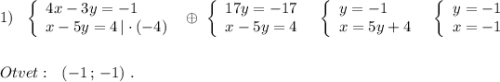 1)\ \ \left\{\begin{array}{l}4x-3y=-1\\x-5y=4\, |\cdot (-4)\end{array}\right\ \oplus \ \left\{\begin{array}{l}17y=-17\\x-5y=4\end{array}\right\ \ \left\{\begin{array}{l}y=-1\\x=5y+4\end{array}\right\ \ \left\{\begin{array}{ccc}y=-1\\x=-1\end{array}\right\\\\\\Otvet:\ \ (-1\, ;\, -1)\ .