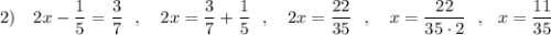 2)\ \ \ 2x-\dfrac{1}{5}=\dfrac{3}{7}\ \ ,\ \ \ 2x=\dfrac{3}{7}+\dfrac{1}{5}\ \ ,\ \ \ 2x=\dfrac{22}{35}\ \ ,\ \ \ x=\dfrac{22}{35\cdot 2}\ \ ,\ \ x=\dfrac{11}{35}