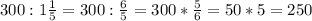 300:1\frac{1}{5} =300:\frac{6}{5} =300*\frac{5}{6} =50*5=250