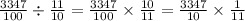 \frac{3347}{100} \div \frac{11}{10} = \frac{3347}{100} \times \frac{10}{11} = \frac{3347}{10} \times \frac{1}{11}