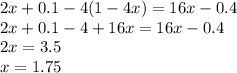 2x + 0.1 - 4(1 - 4x) = 16x - 0.4 \\ 2x + 0.1 - 4 + 16x = 16x - 0.4 \\ 2x = 3.5 \\ x = 1.75