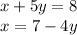 x + 5y = 8 \\ x = 7 - 4y