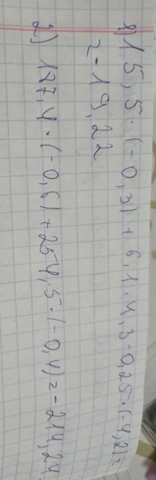 1) 15,5 х (-0,3) + 6,1 х 4,3 - 0,25 х (-4,2) 2) 187,4 х (-0,6) + 254,5 х (-0,4) Пошаговое объяснение