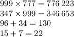 999 \times 777 = 776 \: 223 \\ 347 \times 999 = 346 \: 653 \\ 96 + 34 = 130 \\ 15 + 7 = 22