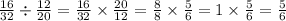 \frac{16}{32} \div \frac{12}{20} = \frac{16}{32} \times \frac{20}{12} = \frac{8}{8} \times \frac{5}{6} = 1 \times \frac{5}{6} = \frac{5}{6}