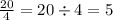 \frac{20}{4} = 2 0 \div 4 = 5