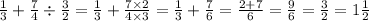 \frac{1}{3} + \frac{7}{4} \div \frac{3}{2} = \frac{1}{3} + \frac{7 \times 2}{4 \times3 } = \frac{1}{3} + \frac{7}{6} = \frac{2 + 7}{6} = \frac{9}{6} = \frac{3}{2} = 1 \frac{1}{2}