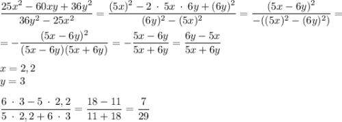 \dfrac{25x^{2}-60xy+36y^{2} }{36y^{2}-25x^{2}} =\dfrac{(5x)^{2} -2 \: \cdot \: 5x \: \cdot \: 6y+(6y)^{2} }{(6y)^{2} -(5x)^{2}} =\dfrac{(5x-6y)^{2} }{-((5x)^{2}-(6y)^{2})} =\\\\=-\dfrac{(5x-6y)^{2}}{(5x-6y)(5x+6y)} =-\dfrac{5x-6y}{5x+6y} =\dfrac{6y-5x}{5x+6y} \\\\x=2,2\\y=3\\\\\dfrac{6\: \cdot \: 3-5\: \cdot \: 2,2}{5\: \cdot \: 2,2+6\: \cdot \: 3} =\dfrac{18-11}{11+18} =\dfrac{7}{29}