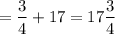 $=\frac{3}{4}+17=17\frac{3}{4}